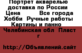 Портрет акварелью, доставка по России › Цена ­ 900 - Все города Хобби. Ручные работы » Картины и панно   . Челябинская обл.,Пласт г.